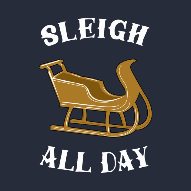 Sleigh All Day by dumbshirts
