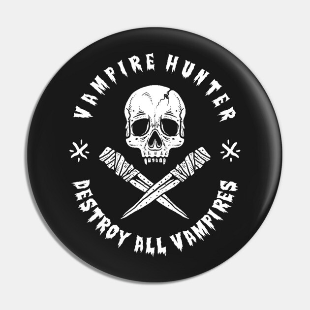 Vampire Hunter Destroy All Vampires Pin by dumbshirts