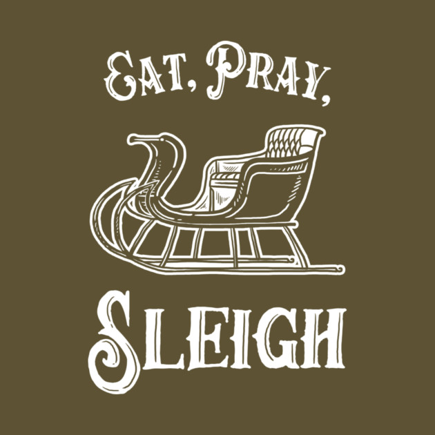 Eat Pray Sleigh by dumbshirts