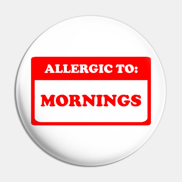 Allergic To Mornings Pin by dumbshirts