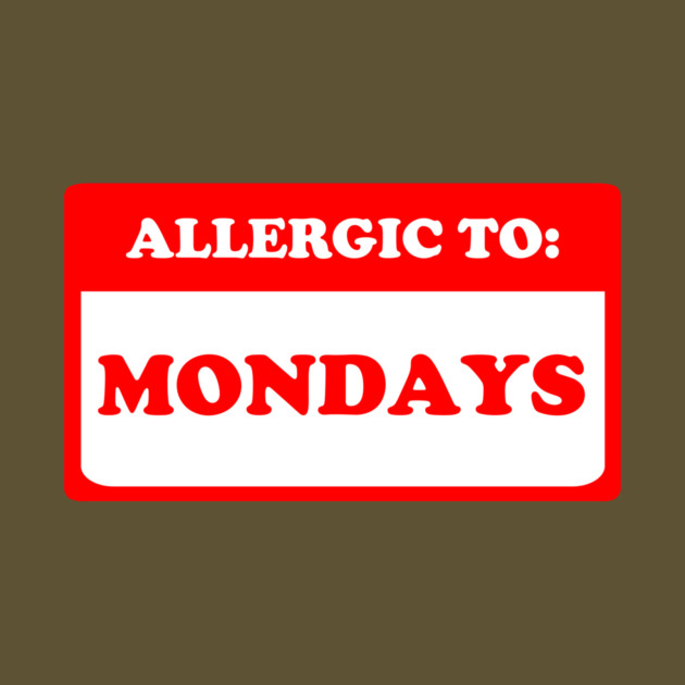 Allergic To Mondays by dumbshirts