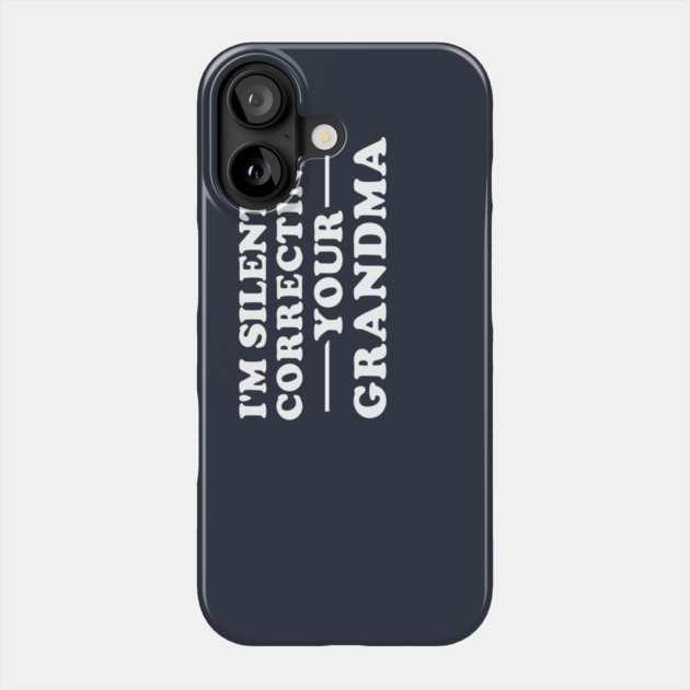 I'm Silently Correcting Your Grandma Phone Case by dumbshirts
