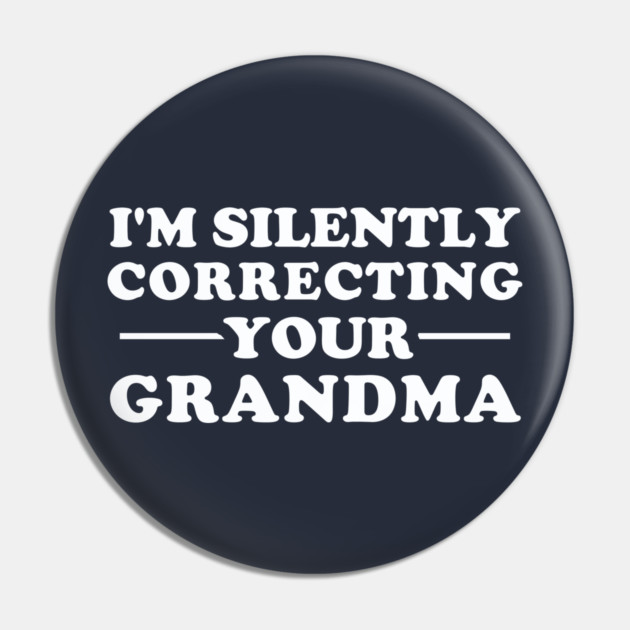 I'm Silently Correcting Your Grandma Pin by dumbshirts