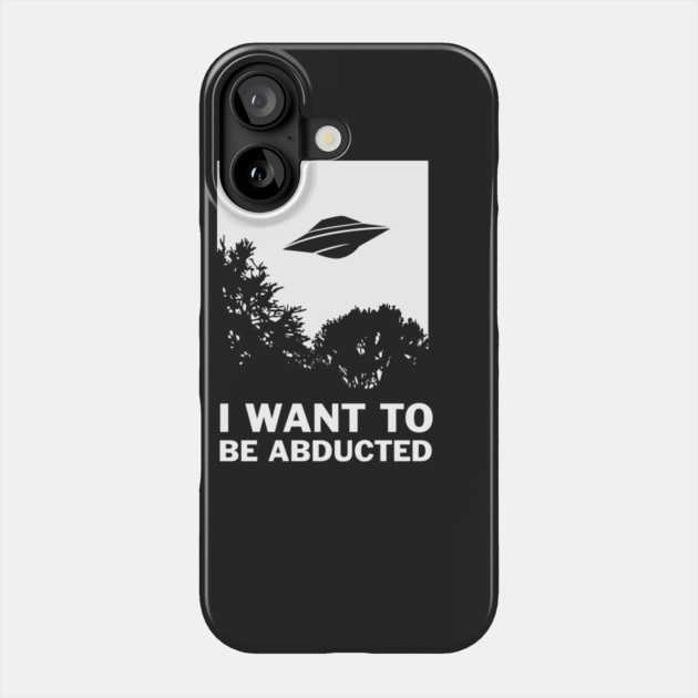 I Want To Be Abducted Phone Case by dumbshirts