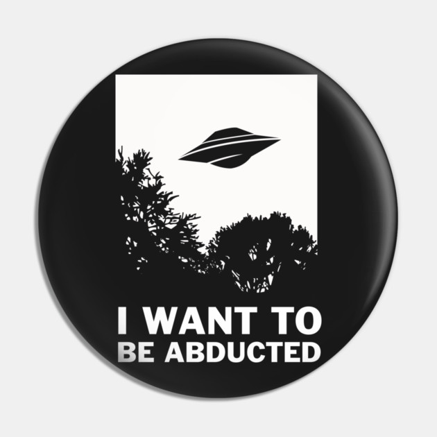 I Want To Be Abducted Pin by dumbshirts