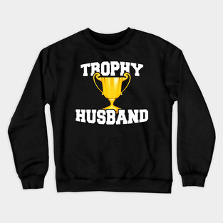 Mens Trophy Husband Hubby Gifts Crewneck Sweatshirt