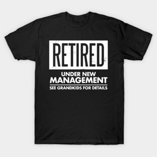 Retired Under New Management Funny Granparents Grandkids T-Shirt