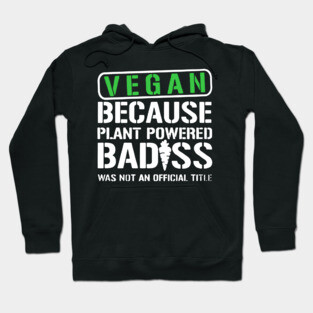 Vegan Because Plant Powered Badass Hoodie