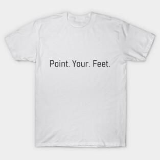 Emphatic Dance Teacher- Point Your Feet (in black text) T-Shirt