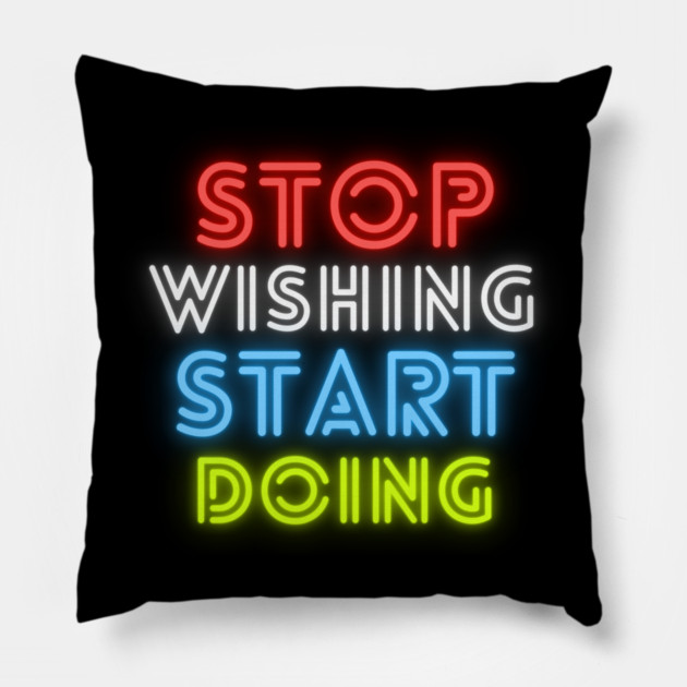 stop wishing start doing Pillow by Tshirtiz