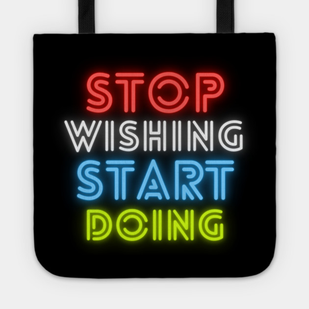stop wishing start doing Tote by Tshirtiz