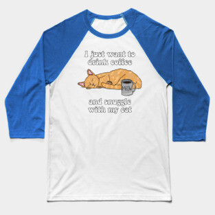 I just want to drink coffee and snuggle with my cat (Tabby Cat) Baseball T-Shirt