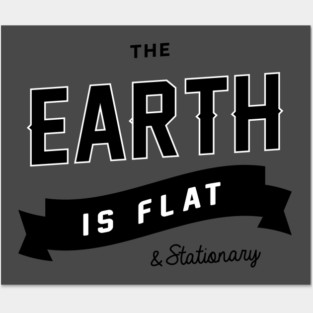 The Earth is Flat & Stationary Posters and Art
