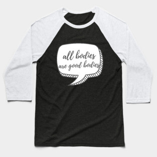 All Bodies are Good Bodies Baseball T-Shirt