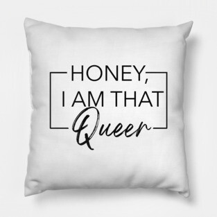 Honey, I am that Queer Pillow