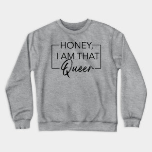 Honey, I am that Queer Crewneck Sweatshirt