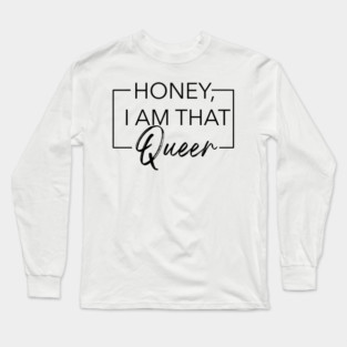 Honey, I am that Queer Long Sleeve T-Shirt