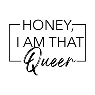 Honey, I am that Queer T-Shirt