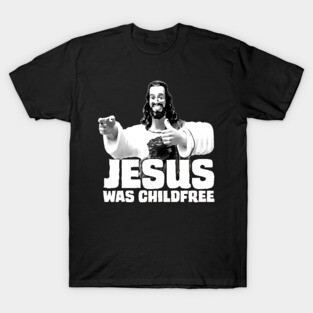 Jesus Was Childfree T-Shirt