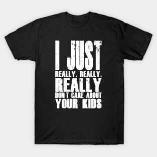 I Don't Care About Your Kids T-Shirt