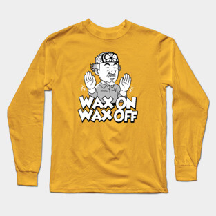 Wax On Wax Off Long Sleeve T-Shirt