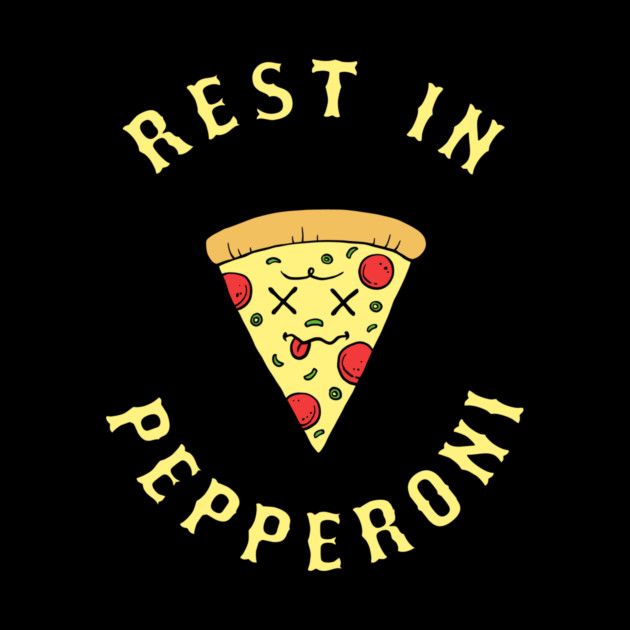 Rest In Pepperoni by dumbshirts
