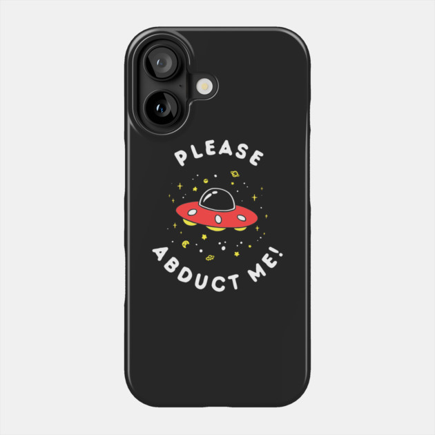 Aliens Please Abduct Me Phone Case by dumbshirts