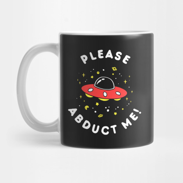 Aliens Please Abduct Me by dumbshirts