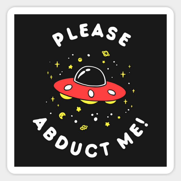 Aliens Please Abduct Me Magnet by dumbshirts