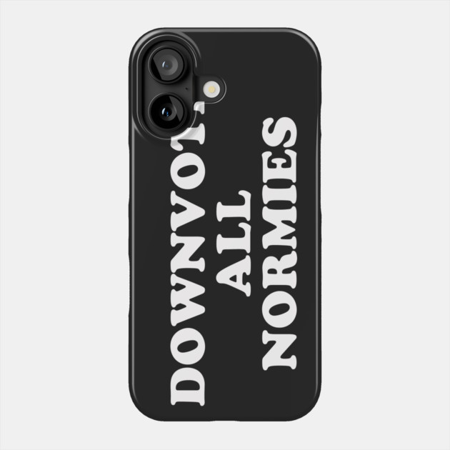 Downvote All Normies Phone Case by dumbshirts
