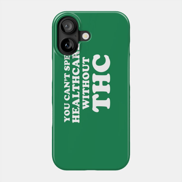 You Can't Spell Healthcare Without THC Phone Case by dumbshirts