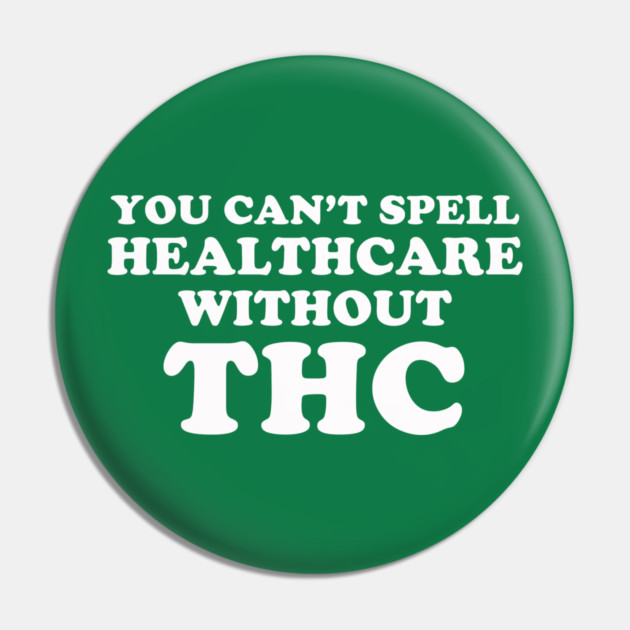 You Can't Spell Healthcare Without THC Pin by dumbshirts
