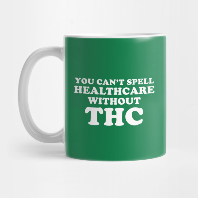 You Can't Spell Healthcare Without THC by dumbshirts
