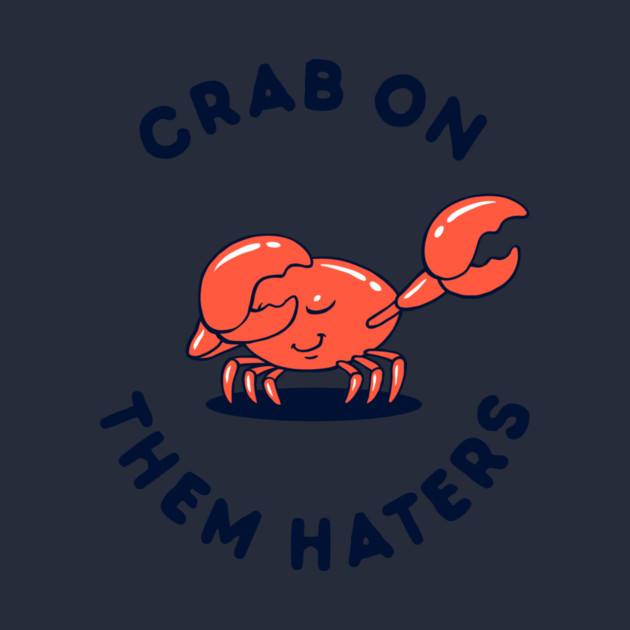 Crab On Them Haters by dumbshirts