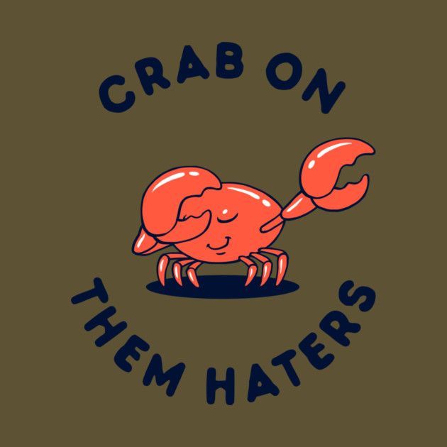 Crab On Them Haters by dumbshirts