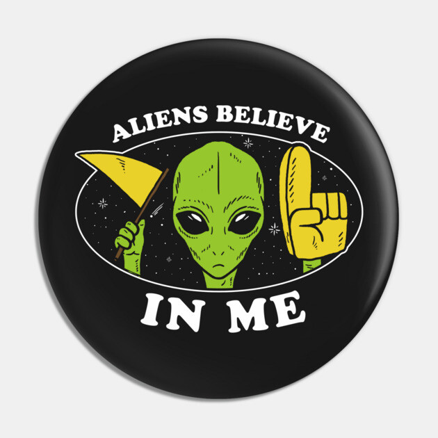 Aliens Believe In Me Pin by dumbshirts