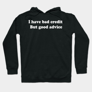 I have bad credit  But good advice Hoodie