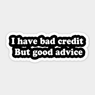 I have bad credit  But good advice Sticker