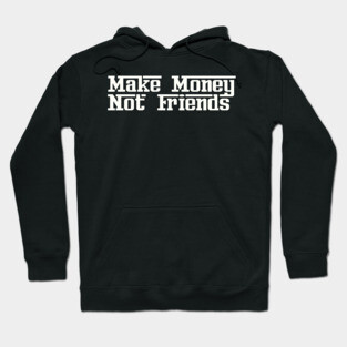 Make Money Not Friends Hoodie