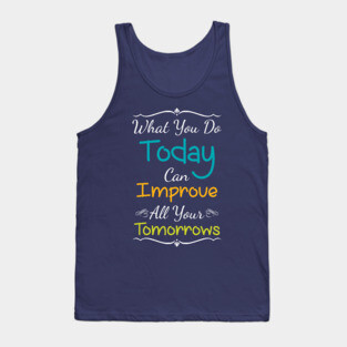 Inspirational Print What You Do Today Can Improve All Your Tomorrows Tank Top