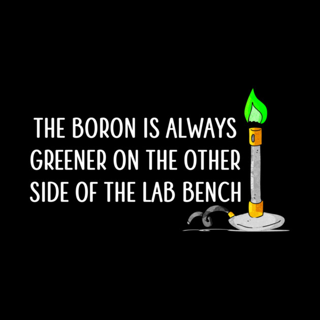 The Boron is Always Greener by Medical School Headquarters