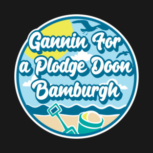 Gannin for a plodge doon Bamburgh - Going for a paddle in the sea at Bamburgh T-Shirt