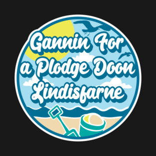 Gannin for a plodge doon Lindisfarne - Going for a paddle in the sea at Lindisfarne T-Shirt