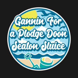 Gannin for a plodge doon Seaton Sluice - Going for a paddle in the sea at Seaton Sluice T-Shirt