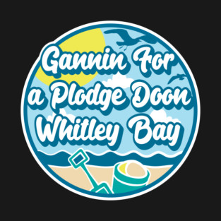 Gannin for a plodge doon Whitley Bay - Going for a paddle in the sea at Whitley Bay T-Shirt
