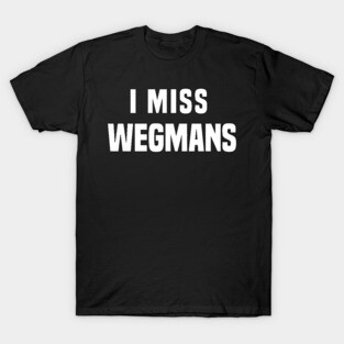 I miss Wegmans T-Shirt