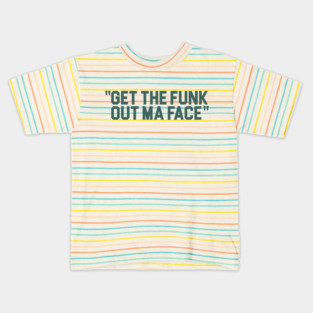 Get The Funk Out Ma Face Kids T-Shirt