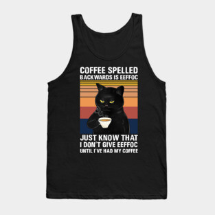 Coffee Spelled Backwards Is Eeffoc Just Know That I Don’t Give Eeffoc Until I’ve Had My Coffee Tank Top
