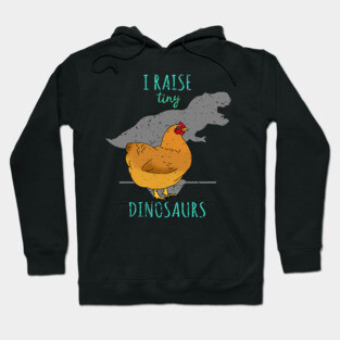 I raise tiny DINOSAURS - t-rex Chicken Hoodie