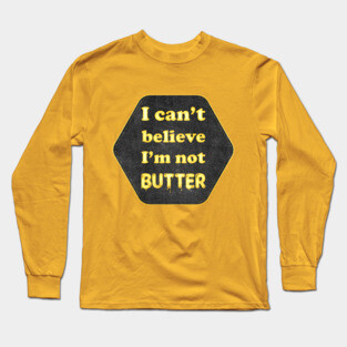 I can't beleive I'm not butter Long Sleeve T-Shirt
